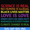 OTH0017-Science is real! Black lives matter! No human is illegal! Love is love! Women's rights are human rights! Kindness is everything! svg, png, dxf, eps digi