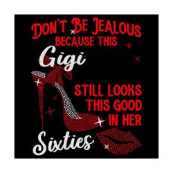 do not be jealous because this gigi still looks this good in her svg, birthday svg, gigi svg, sixties svg, sixties birth