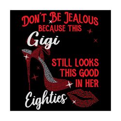 do not be jealous because this gigi still looks this good in her svg, birthday svg, gigi svg, eighties svg, eighties bir