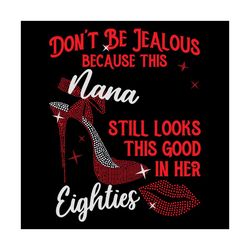 do not be jealous because this nana still looks this good in her svg, birthday svg, nana svg, eighties svg, eighties bir