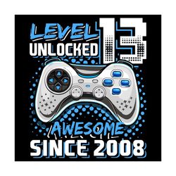 level 13 unlocked awesome since 2008 svg, birthday svg, 13th birthday svg, 13 years old svg, born in 2008 svg, boys 2008