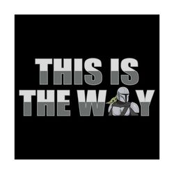 this is the way svg, trending svg, mandalorian mando svg, mandalorian svg, star wars svg, mandalorian fans svg, mandalor