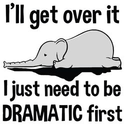 i will get over it i just need to be dramatic first elephant svg, trending svg, trending quotes svg, elephant svg, anima