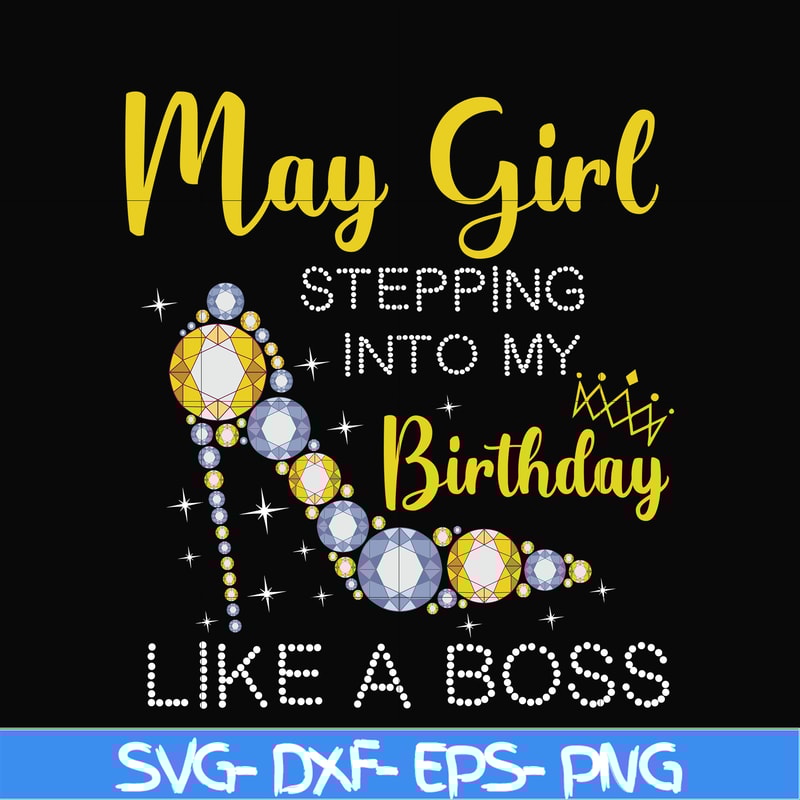 BD0030-May girl stepping into my birthday like a boss svg, png, dxf, eps digital file BD0030.jpg