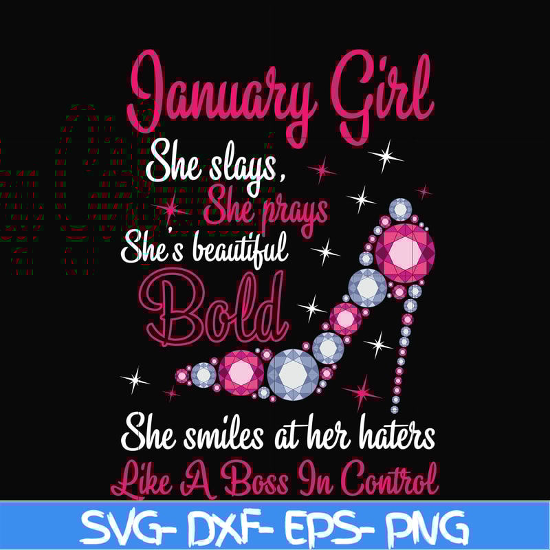 BD0038-January girl she slays, she prays she's beautiful bold she smiles at her haters like a boss in control svg, birthday svg, png, dxf, eps digital file BD00