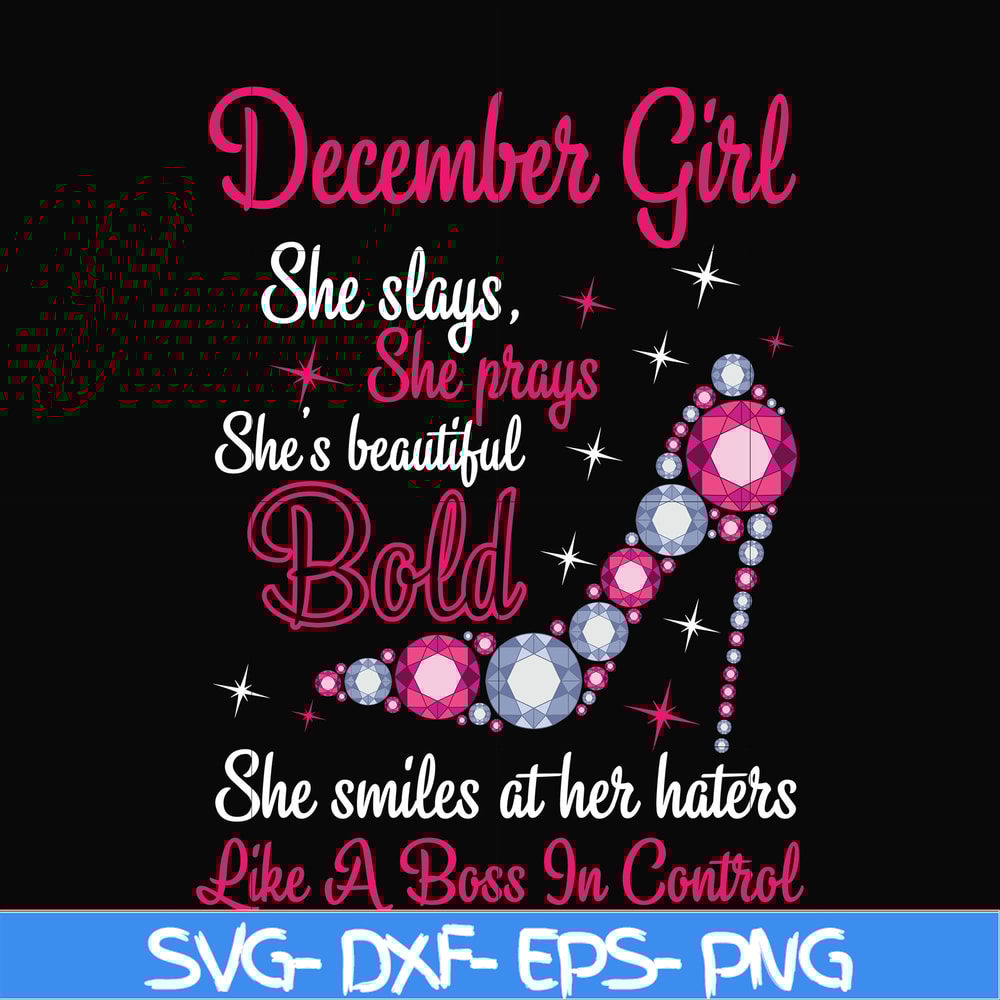 BD0048-December girl she slays, she prays she's beautiful bold she smiles at her haters like a boss in control svg, birthday svg, png, dxf, eps digital file BD0