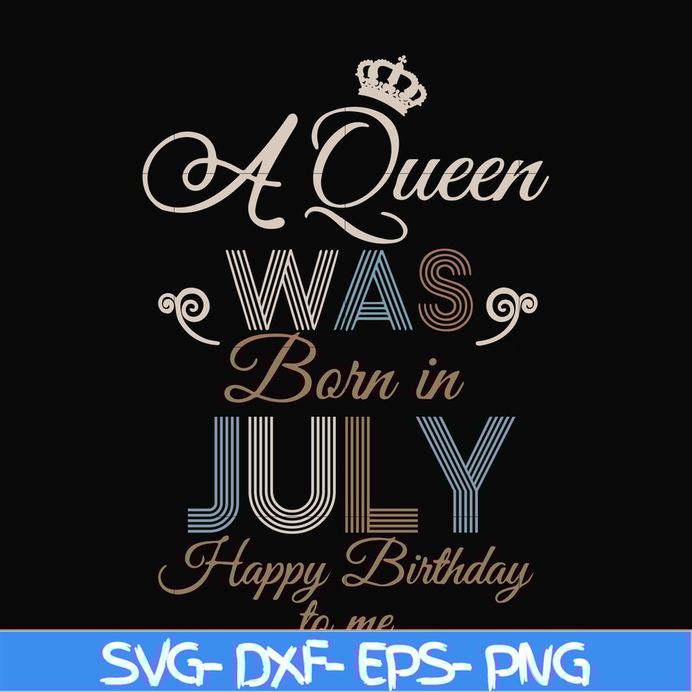 BD07070001-A Queen Was Born In July Happy Birthday To Me svg, png, dxf, eps digital file BD07070001.jpg