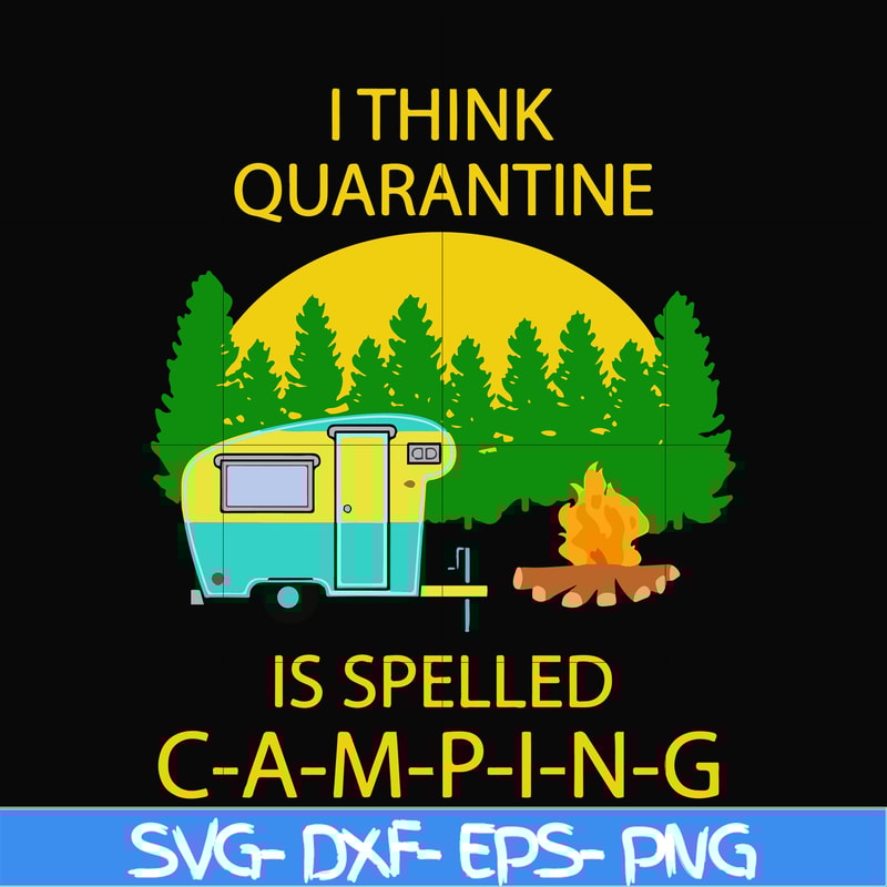 CMP014-i think quarantine is spelled camping svg, png, dxf, eps digital file CMP014.jpg