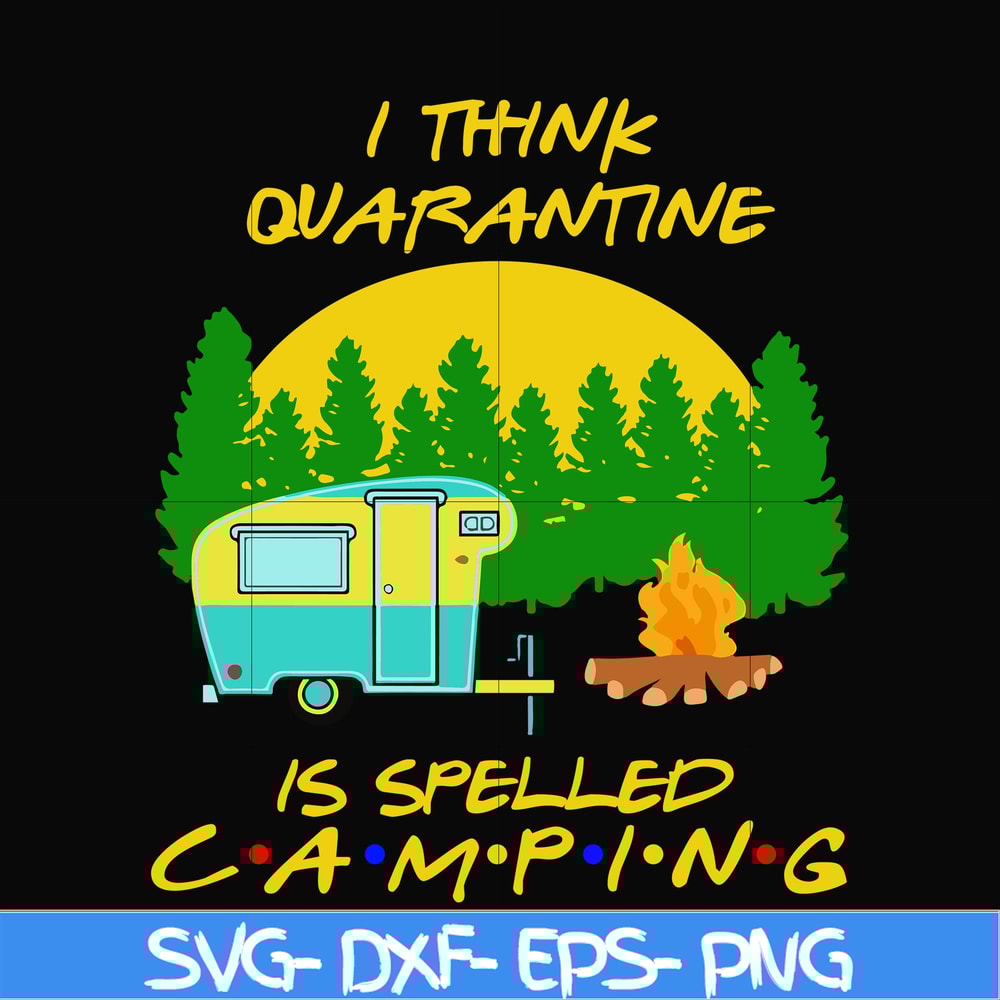 CMP015-i think quarantine is spelled camping svg, png, dxf, eps digital file CMP015.jpg