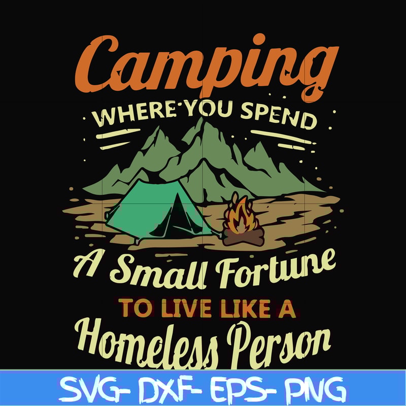 CMP085-Camping where you spend a small fortue to live like a homeless person svg, png, dxf, eps digital file CMP085.jpg