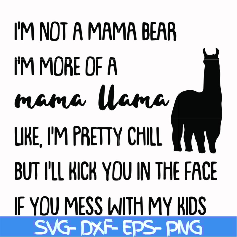 FN000263-I'm not a mama bear I'm more of a mama llama Uke I'm pretty chill but I'll kick you in the face if you mess with my kids svg, png, dxf, eps file FN0002