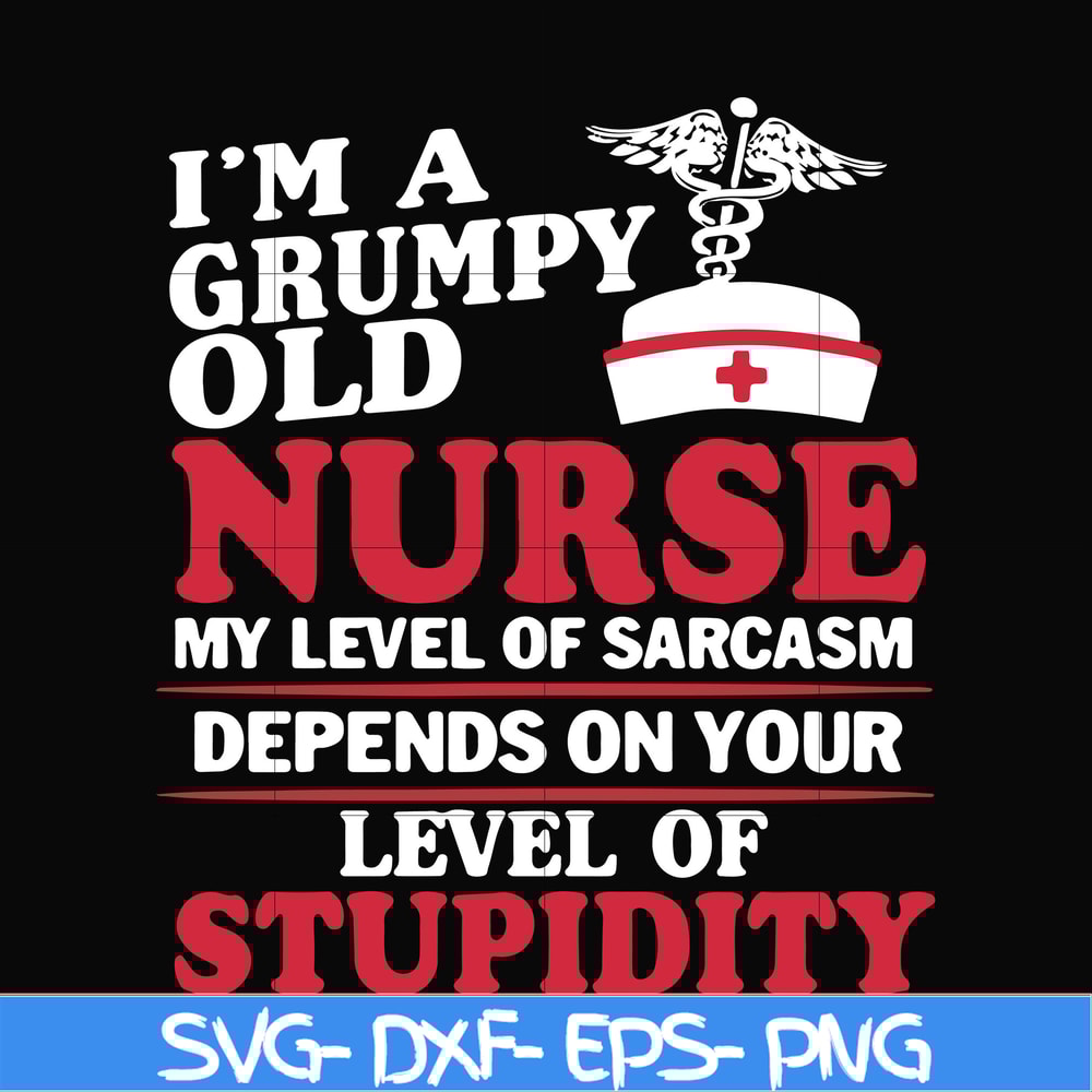 FN000273-Im a grumpy old nurse my level of sarcasm depends on your level of stupidity svg, png, dxf, eps file FN000273.jpg