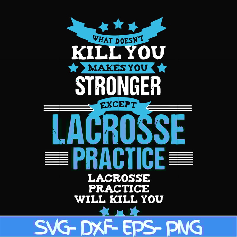 FN000323-What doesn't kill you makes you stronger except Lacrosse practice svg, png, dxf, eps file FN000323.jpg