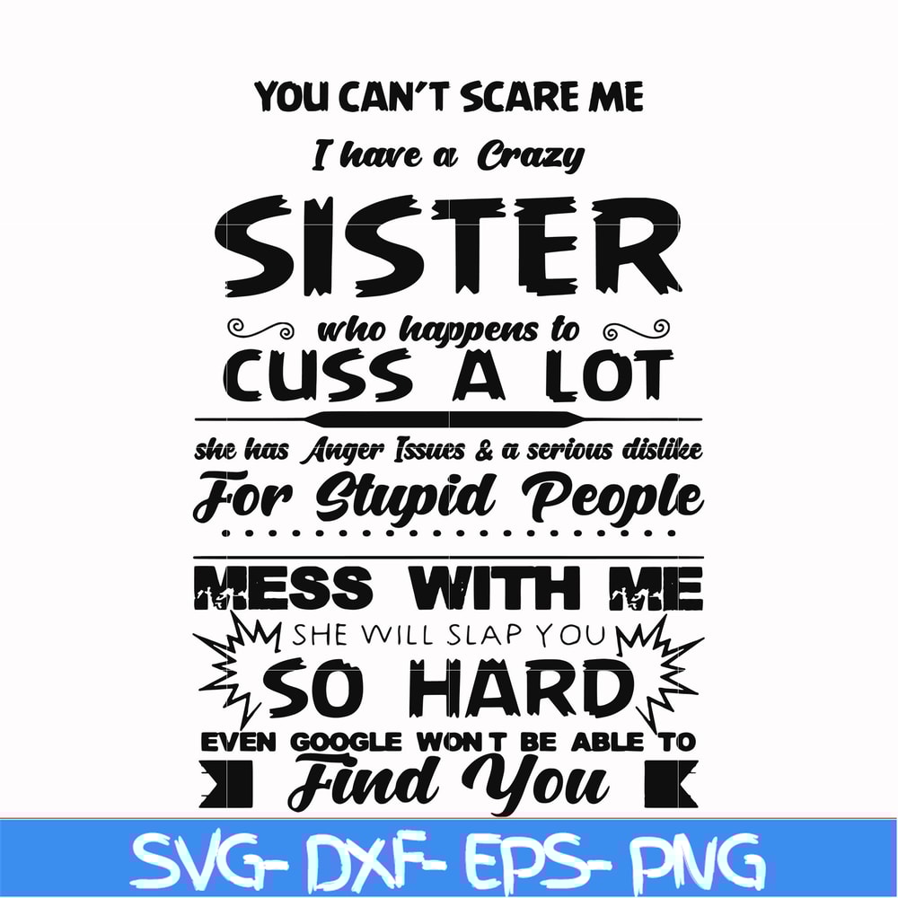 FN00033-You can't scare me I have a crazy sister who happens to cuss a lot she has anger issues a serious dislike for stupid people svg, png, dxf, eps file FN00