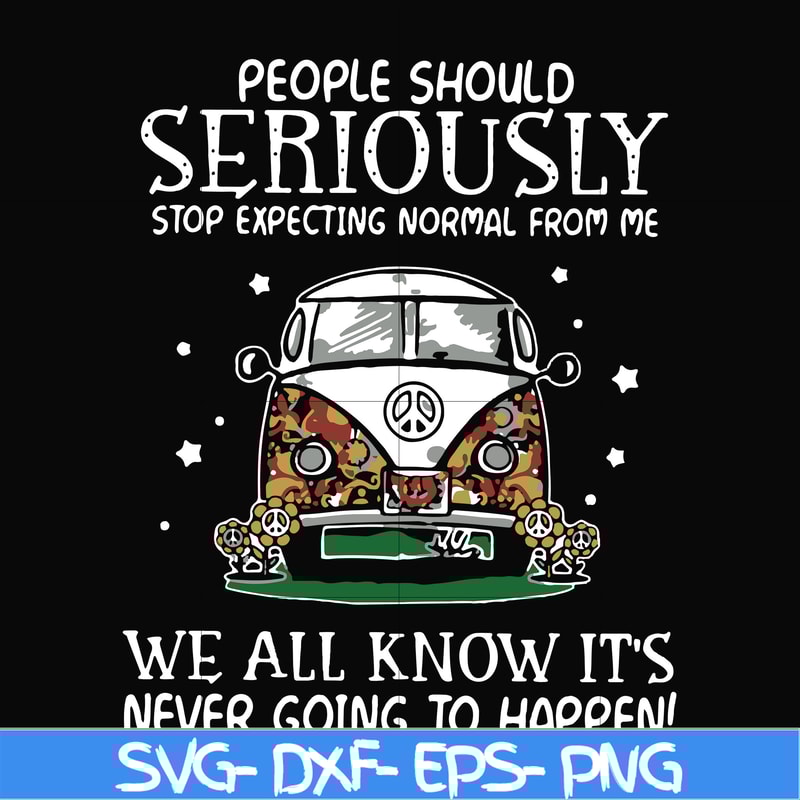 FN000336-People should seriously stop expecting normal from me we all know it's never going to happen svg, png, dxf, eps file FN000336.jpg