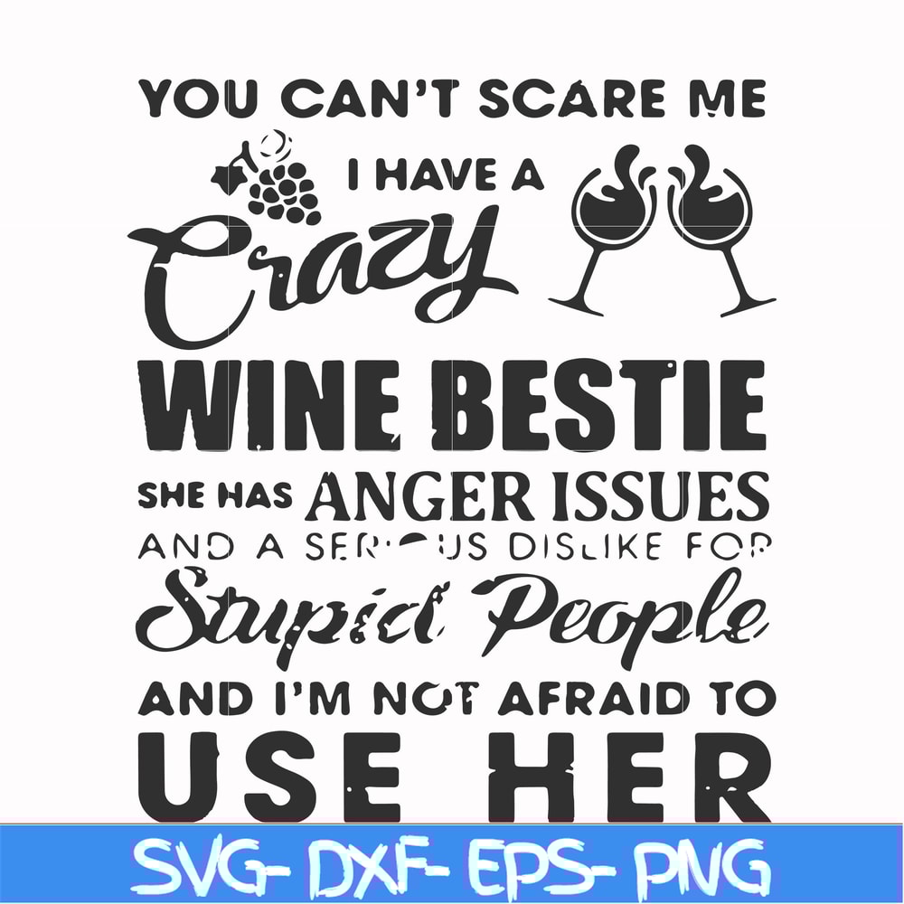 FN000338-You can't scare me I have a crazy wine bestie she has anger issues and a serious dislike for stupid people and I'm not afraid to use her svg, png, dxf,