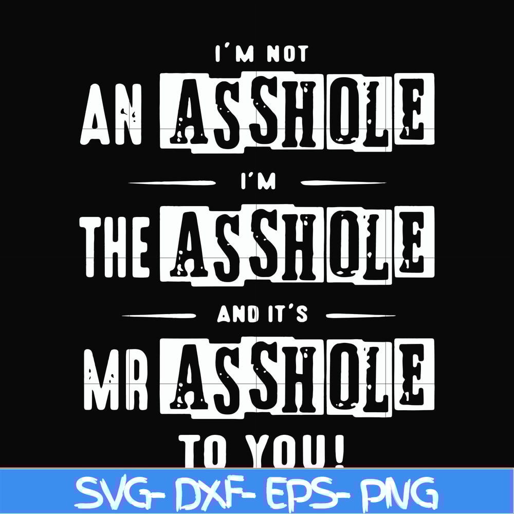 FN000362-I'm not an asshole I'm the asshole and it's Mr asshole to you svg, png, dxf, eps file FN000362.jpg