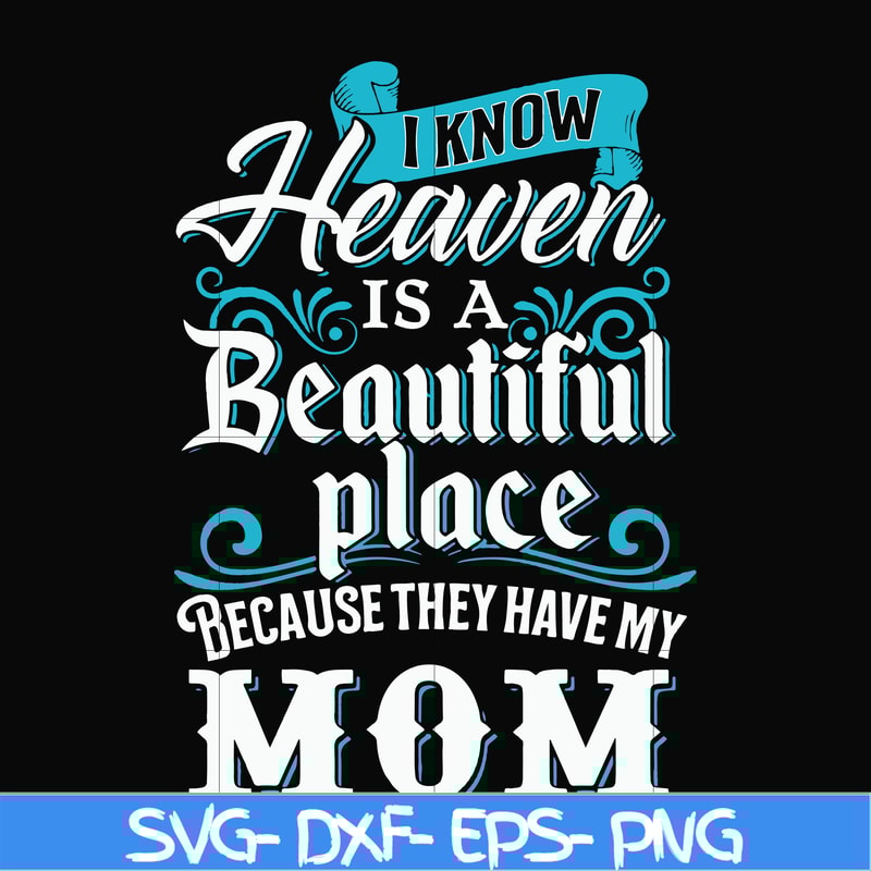 FN000389-I know heaven is a beautiful place because they have my mom svg, png, dxf, eps file FN000389.jpg