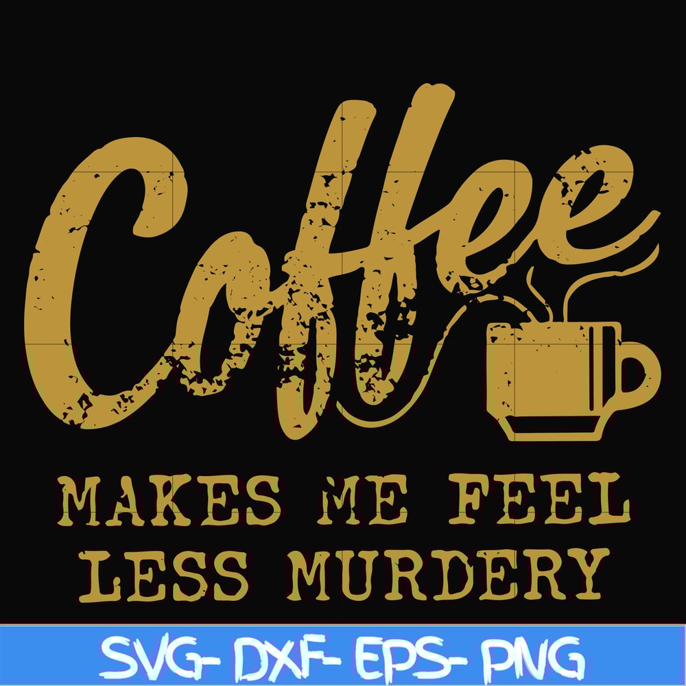 FN000399-Coffee makes me feel less murdery svg, png, dxf, eps file FN000399.jpg