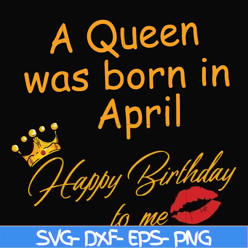 FN00042-A Queen was born in April Happy Birthday to me svg, png, dxf, eps file FN00042.jpg