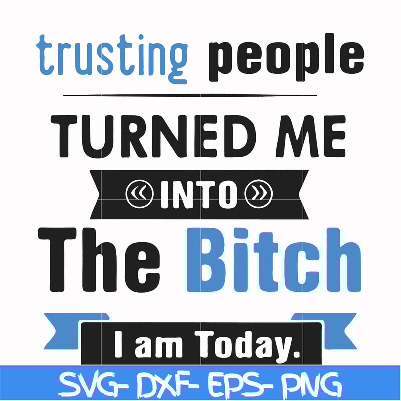 FN000428-TRusting people turned me into the bitch I am today svg, png, dxf, eps file FN000428.jpg