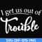 FN000438-I get us out of trouble svg, png, dxf, eps file FN000438.jpg