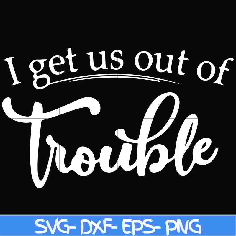 FN000438-I get us out of trouble svg, png, dxf, eps file FN000438.jpg