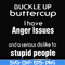 FN000454-Buckle up buttercup I have anger issues and a serious dislike to stupid people svg, png, dxf, eps file FN000454.jpg