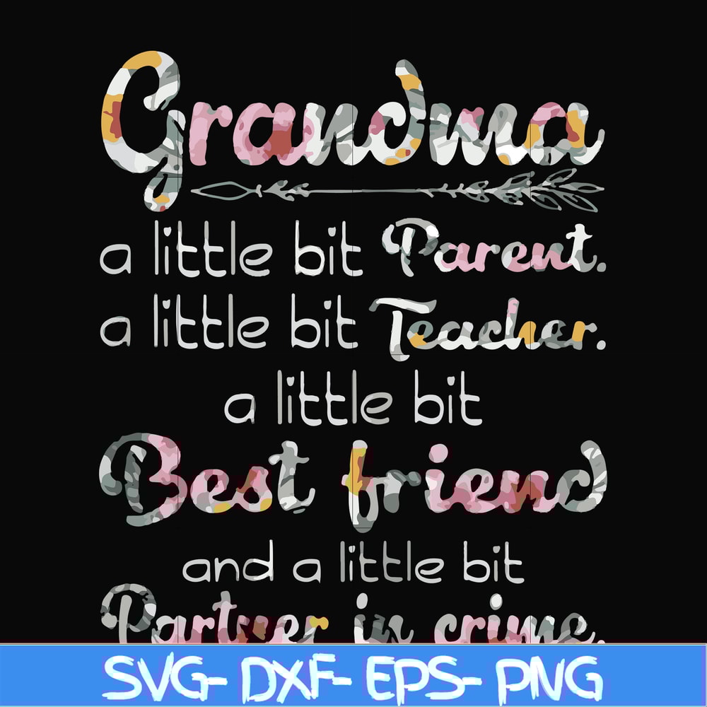 FN000460-Grandma a little bit Parent a little bit teacher a little bit best friend and a little bit partner in crime svg, png, dxf, eps file FN000460.jpg