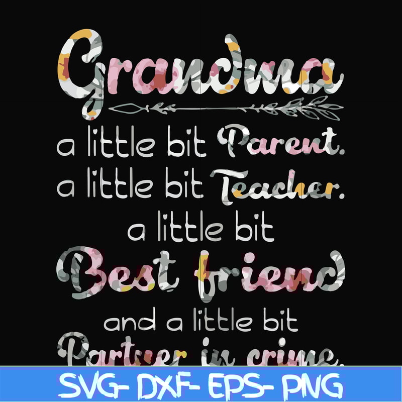 FN000460-Grandma a little bit Parent a little bit teacher a little bit best friend and a little bit partner in crime svg, png, dxf, eps file FN000460.jpg