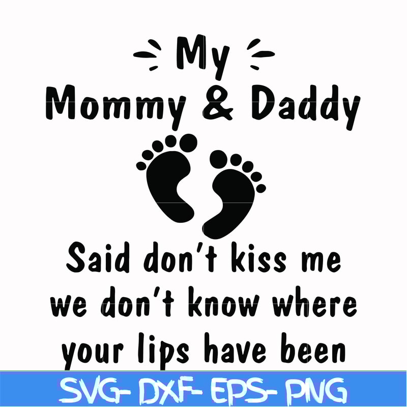 FN000461-My mommy & daddy said don't kiss me we don't know where your lips have been svg, png, dxf, eps file FN000461.jpg