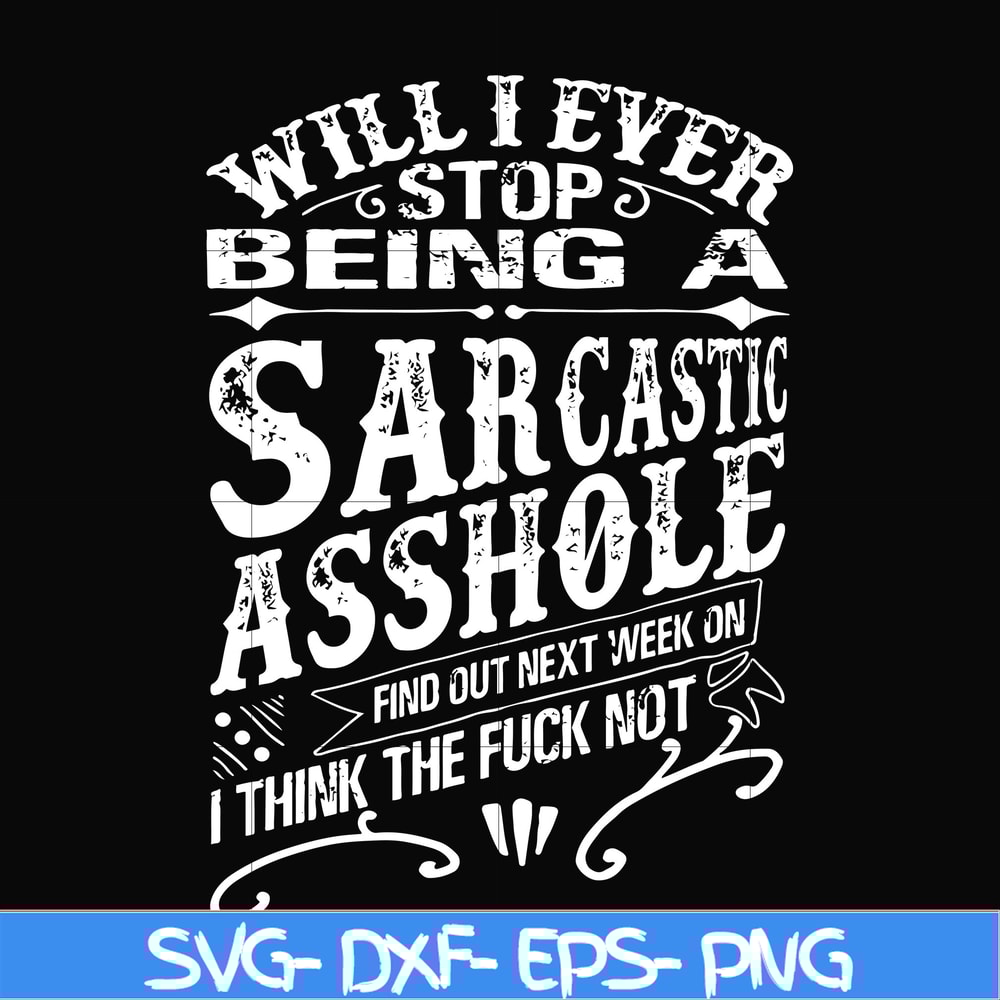 FN000467-Will I ever stop being a sarcastic asshole find out on next week's episode of I think the fuck not svg, png, dxf, eps file FN000467.jpg