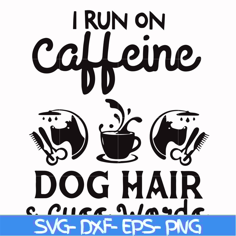 FN000470-I run on caffeine dog hair cuss words svg, png, dxf, eps file FN000470.jpg