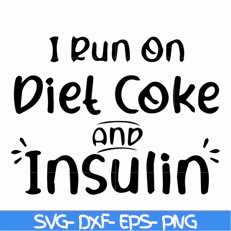 FN00048-I run on diet coke and insulin svg, png, dxf, eps file FN00048.jpg