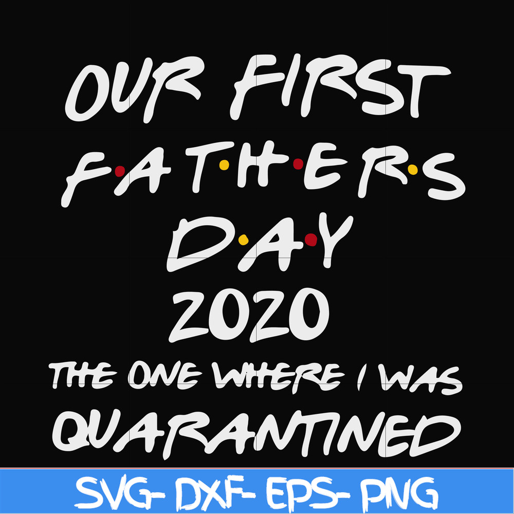 FTD3-Our first fathers day 2020 the one where i was quarantined svg, png, dxf, eps, digital file FTD3.jpg