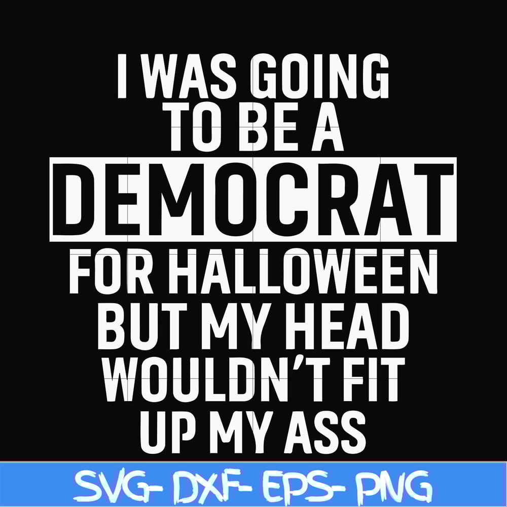 HLW0003-i was going to be a democrat svg, halloween svg, png, dxf, eps digital file HLW0003.jpg