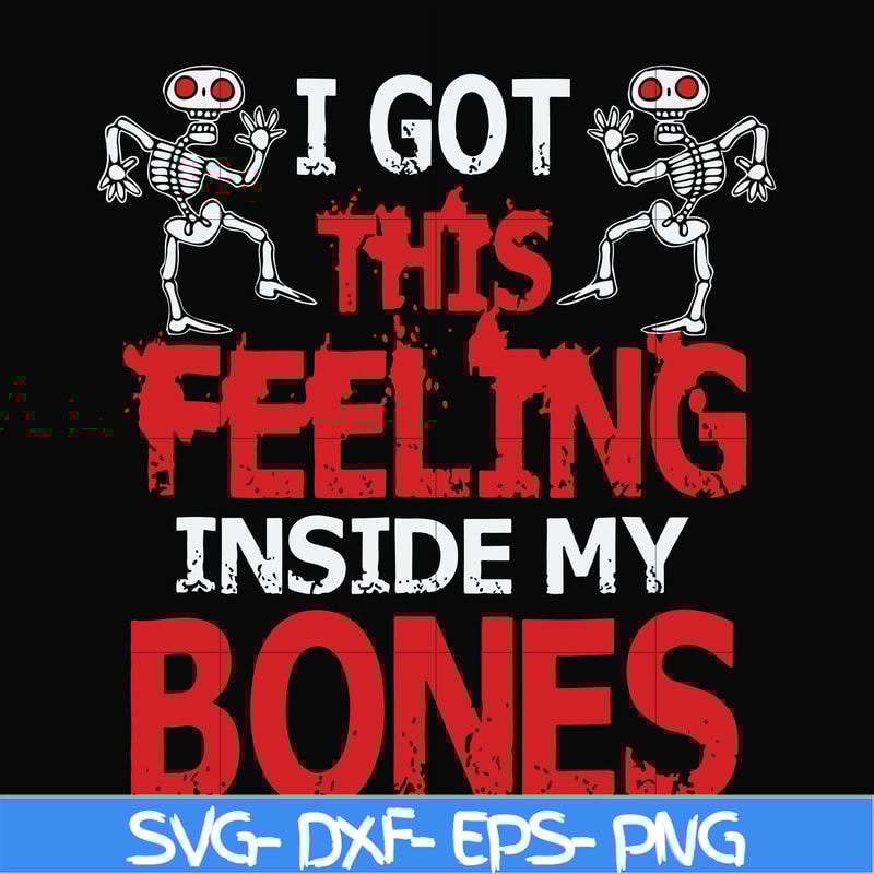 HLW22072018-I got this feeling inside my bones svg, skeleton svg, halloween svg, png, dxf, eps digital file HLW2207218.jpg