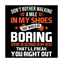 do not bother walking a mile in my shoes svg, trending svg, do not bother walking a mile svg, my shoes svg, boring svg,