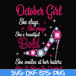 october girl she slays, she prays she's beautiful bold she smiles at her haters like a boss in control svg, birthday svg