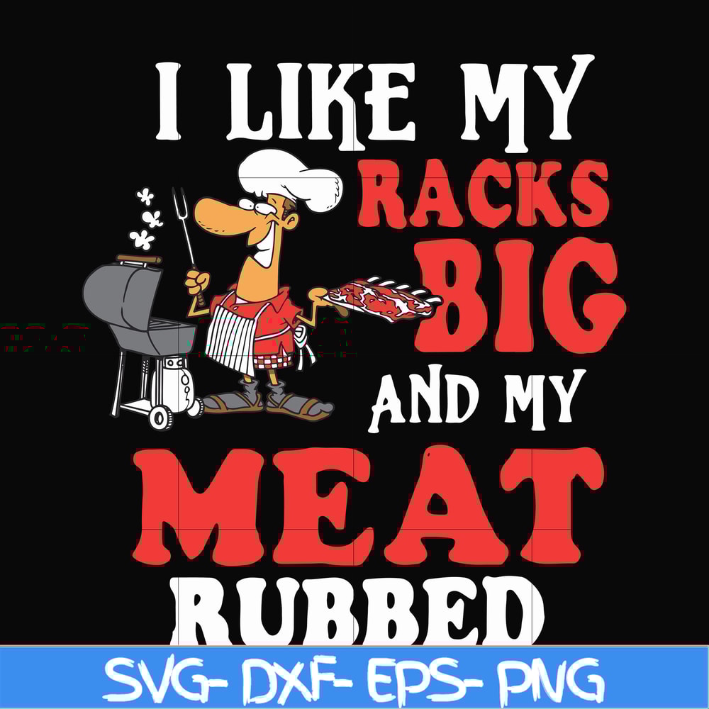 CMP001-I like my racks big and my meat rubbed svg, png, dxf, eps digital file CMP001.jpg