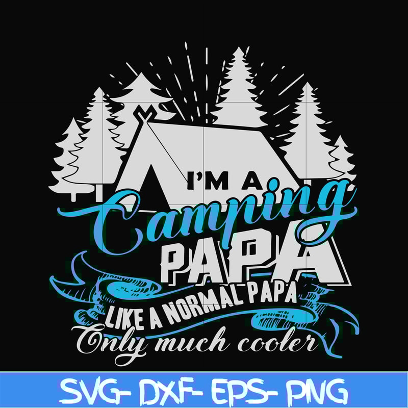 CMP005-i am a camping papa like a normal papa only much cooler svg, png, dxf, eps digital file CMP005.jpg