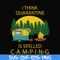 CMP023-I think quarantine is spelled camping svg, png, dxf, eps digital file CMP023.jpg