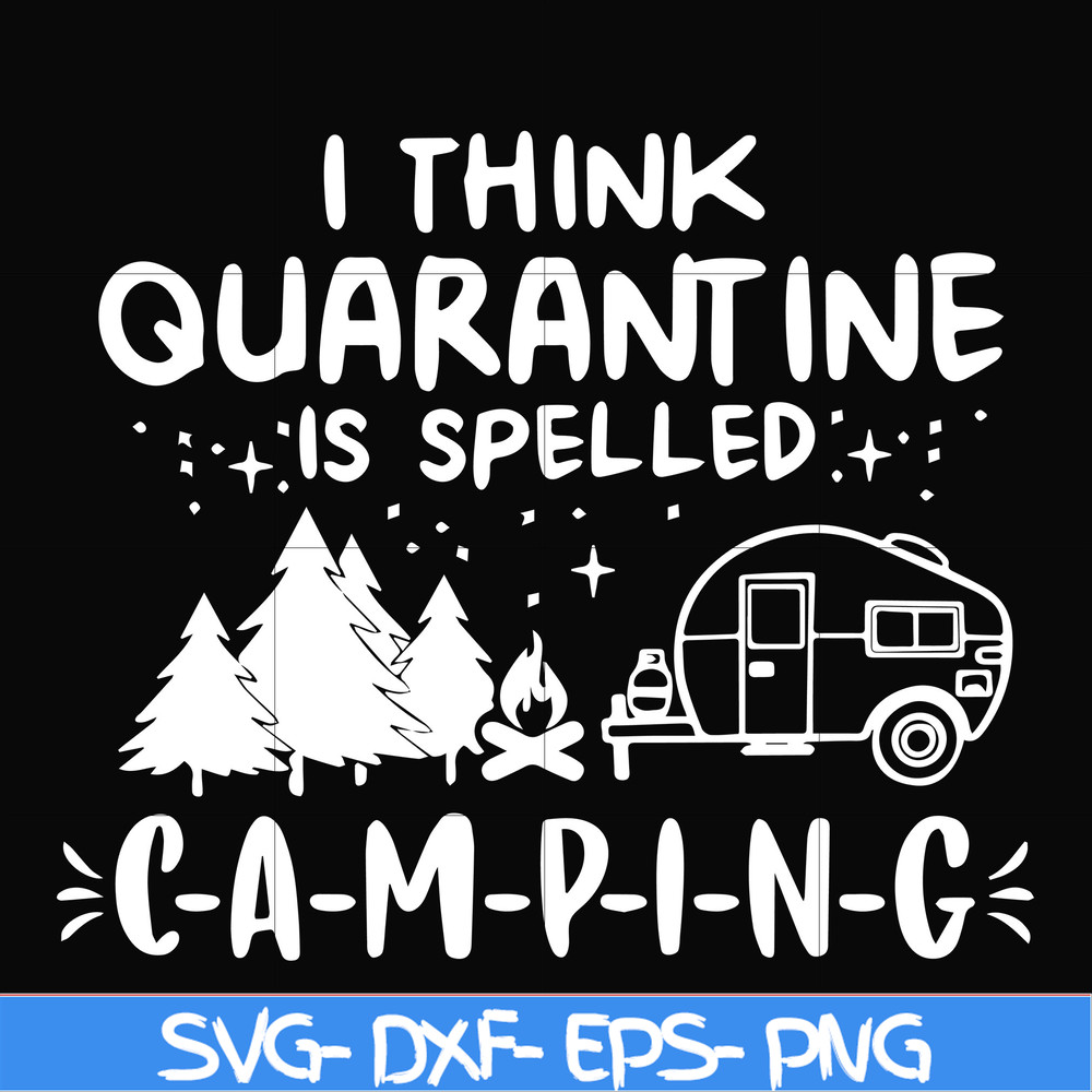 CMP024-I think quarantine is spelled camping svg, png, dxf, eps digital file CMP024.jpg