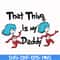 DR000120-That thing is my daddy svg, png, dxf, eps file DR000120.jpg