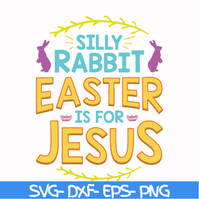 FN000112-Silly rabbit Easter is for Jesus svg, png, dxf, eps file FN000112.jpg