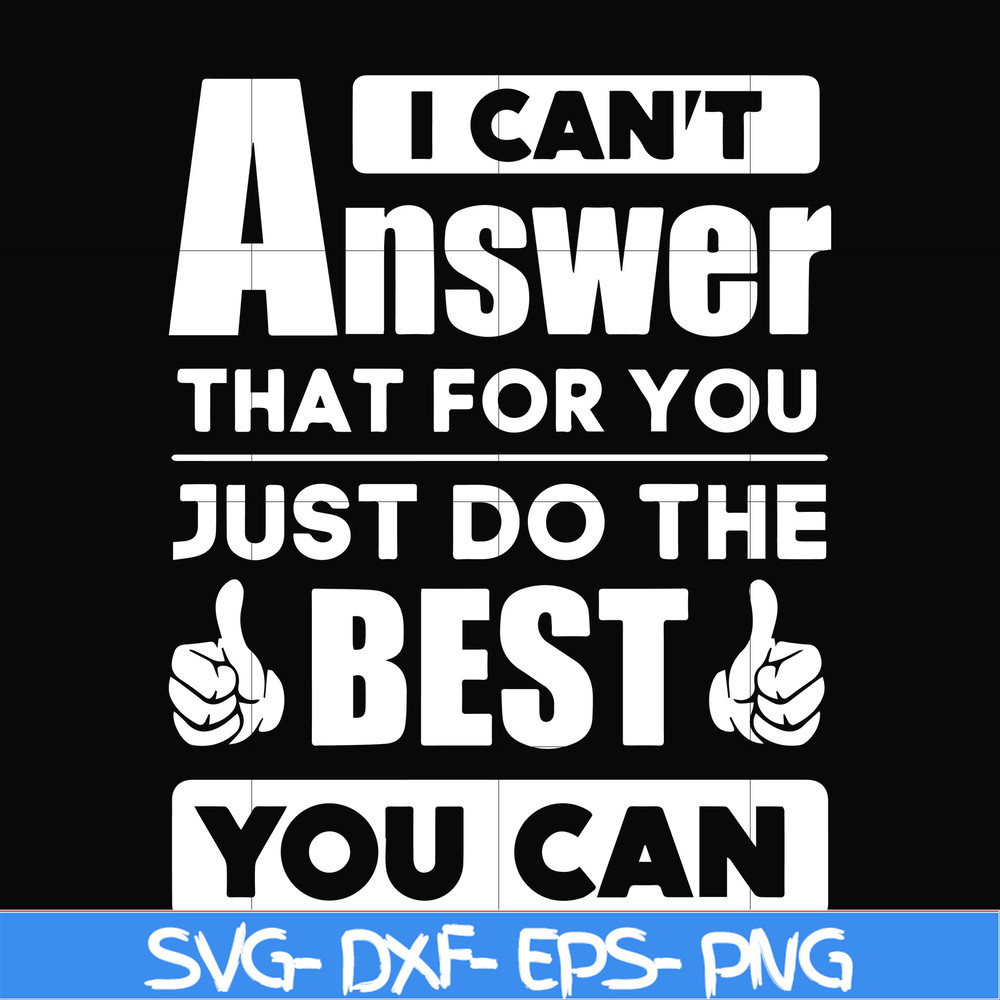 FN000138-I can't answer that for you just do the best you can svg, png, dxf, eps file FN000138.jpg