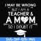 FN000163-I may be wrong but I am a teacher & a mom so I doubt it svg, png, dxf, eps file FN000163.jpg