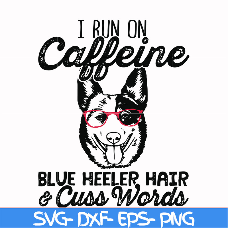 FN00026-I run on caffeine blue heeler hair cuss words svg, png, dxf, eps file FN00026.jpg