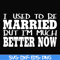 FN000280-I used to be married but I'm much better now svg, png, dxf, eps file FN000280.jpg