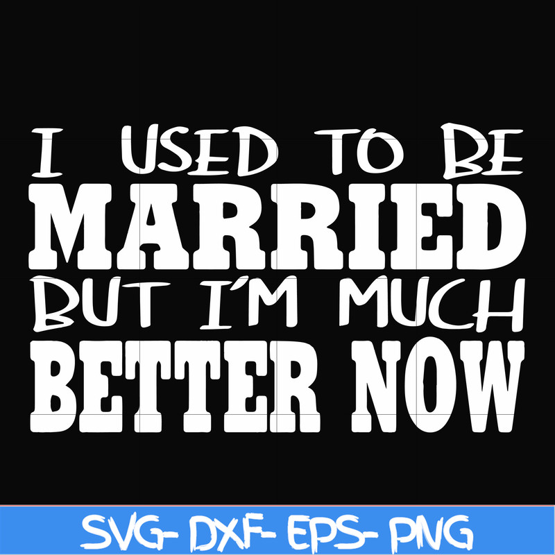 FN000280-I used to be married but I'm much better now svg, png, dxf, eps file FN000280.jpg